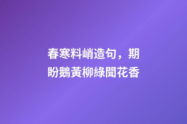 春寒料峭造句，期盼鵝黃柳綠聞花香-第1張-觀點(diǎn)-玄機(jī)派