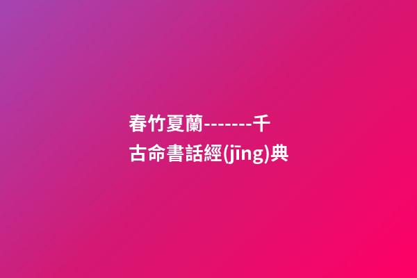 春竹夏蘭-------千古命書話經(jīng)典