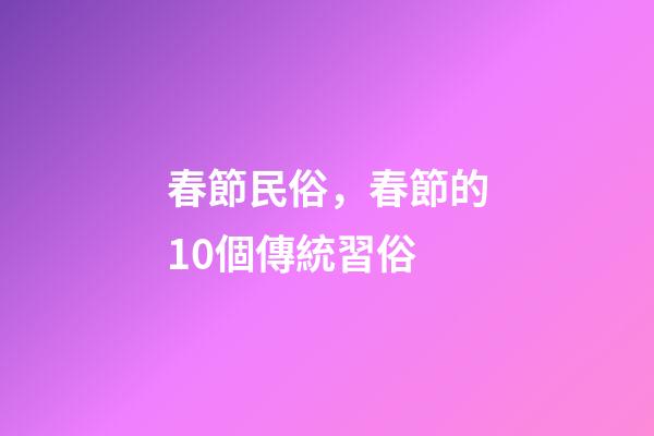 春節民俗，春節的10個傳統習俗-第1張-觀點-玄機派