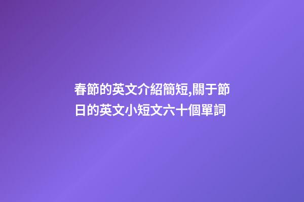 春節的英文介紹簡短,關于節日的英文小短文六十個單詞-第1張-觀點-玄機派