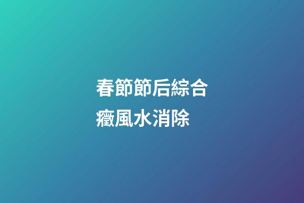 春節節后綜合癥風水消除