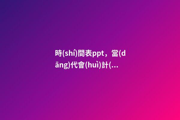時(shí)間表ppt，當(dāng)代會(huì)計(jì)應(yīng)掌握的技能從預(yù)算到財(cái)務(wù)報(bào)表!這套71頁(yè)P(yáng)PT全部包括