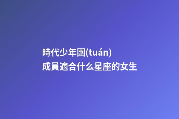 時代少年團(tuán)成員適合什么星座的女生-第1張-星座運(yùn)勢-玄機(jī)派