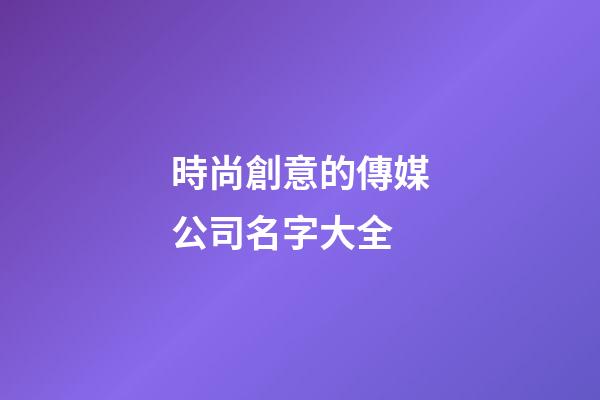 時尚創意的傳媒公司名字大全