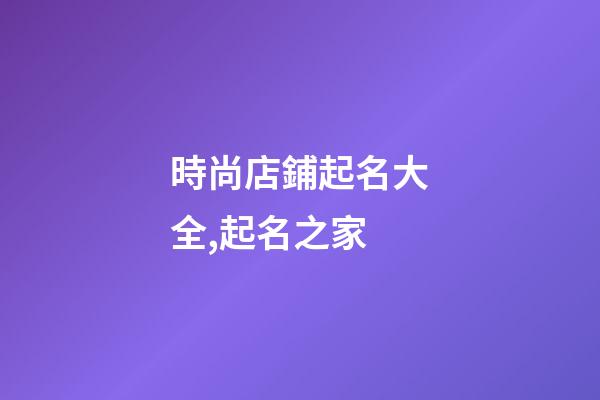 時尚店鋪起名大全,起名之家-第1張-店鋪起名-玄機派