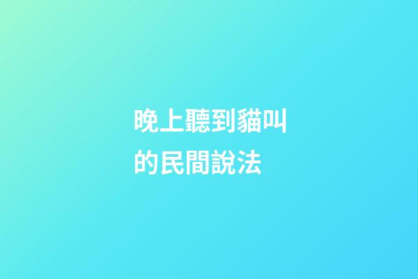 晚上聽到貓叫的民間說法