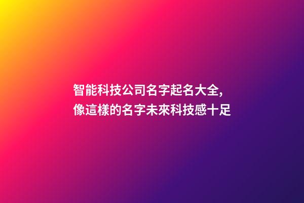 智能科技公司名字起名大全,像這樣的名字未來科技感十足