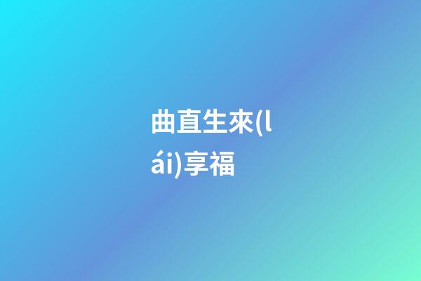 曲直生來(lái)享福