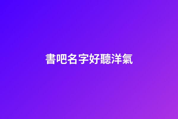 書吧名字好聽洋氣