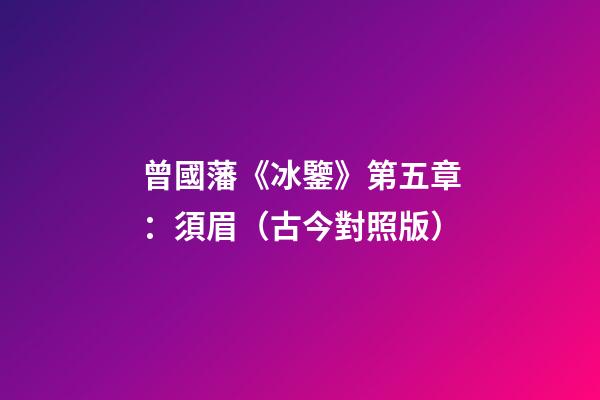 曾國藩《冰鑒》第五章：須眉（古今對照版）