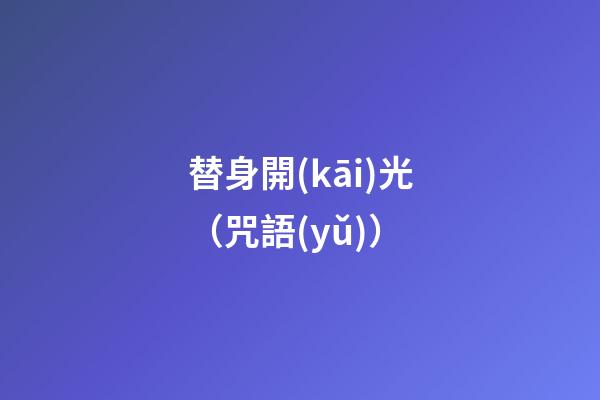 替身開(kāi)光（咒語(yǔ)）