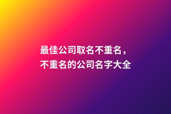 最佳公司取名不重名，不重名的公司名字大全