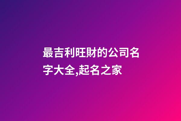 最吉利旺財的公司名字大全,起名之家