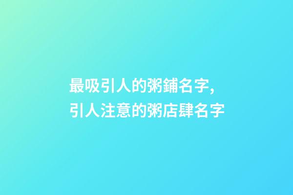 最吸引人的粥鋪名字,引人注意的粥店肆名字-第1張-店鋪起名-玄機派