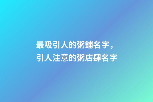 最吸引人的粥鋪名字，引人注意的粥店肆名字