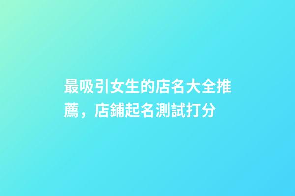 最吸引女生的店名大全推薦，店鋪起名測試打分-第1張-店鋪起名-玄機派