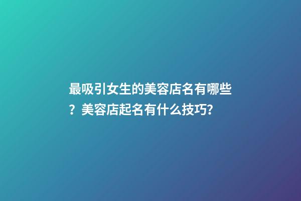 最吸引女生的美容店名有哪些？美容店起名有什么技巧？-第1張-店鋪起名-玄機派