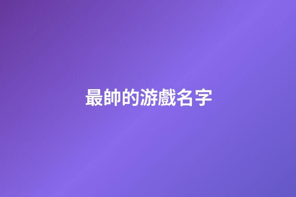 最帥的游戲名字（好聽稀少的游戲名字女）-第1張-星座運勢-玄機派