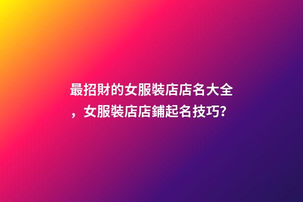 最招財的女服裝店店名大全，女服裝店店鋪起名技巧？-第1張-店鋪起名-玄機派
