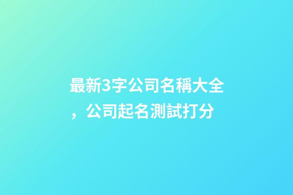 最新3字公司名稱大全，公司起名測試打分-第1張-公司起名-玄機派