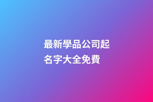 最新學品公司起名字大全免費-第1張-公司起名-玄機派