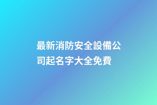最新消防安全設備公司起名字大全免費-第1張-公司起名-玄機派