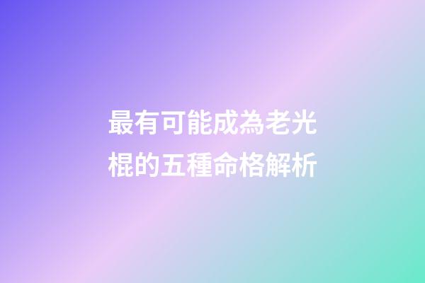 最有可能成為老光棍的五種命格解析