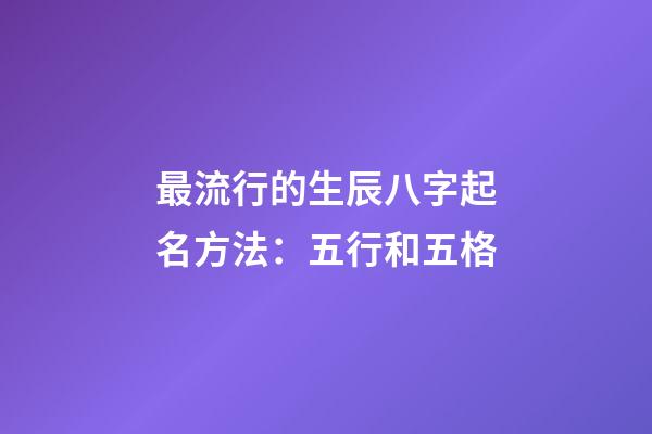 最流行的生辰八字起名方法：五行和五格