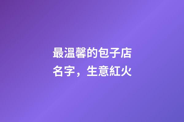 最溫馨的包子店名字，生意紅火