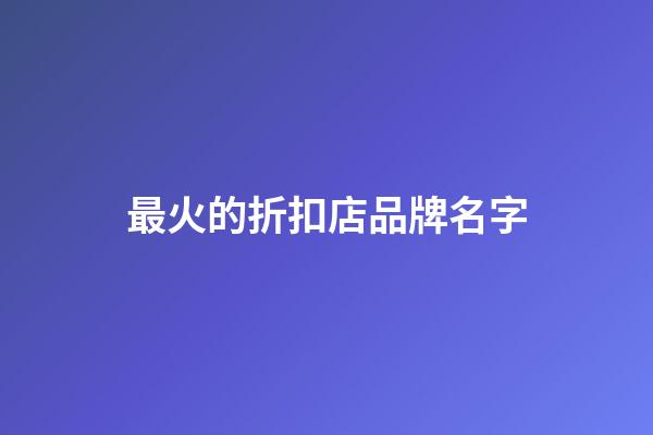 最火的折扣店品牌名字-第1張-店鋪起名-玄機派