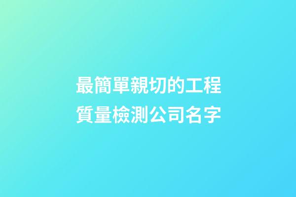 最簡單親切的工程質量檢測公司名字-第1張-公司起名-玄機派