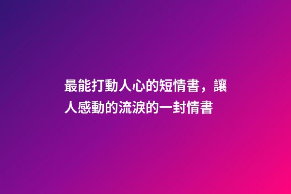 最能打動人心的短情書，讓人感動的流淚的一封情書-第1張-觀點-玄機派