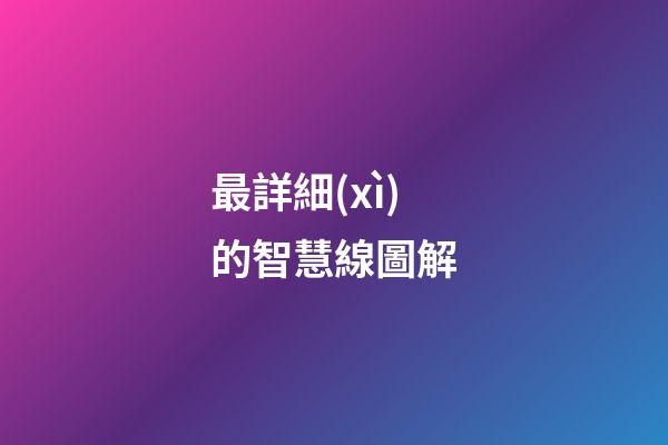 最詳細(xì)的智慧線圖解