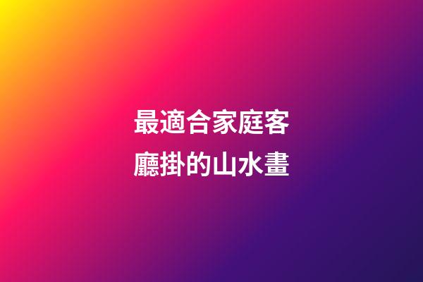最適合家庭客廳掛的山水畫