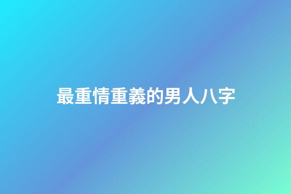 最重情重義的男人八字