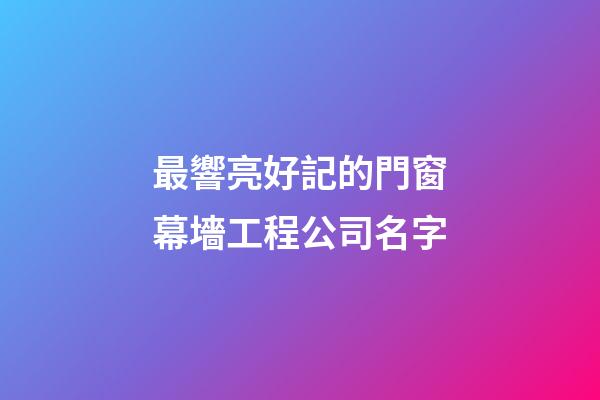 最響亮好記的門窗幕墻工程公司名字-第1張-公司起名-玄機派