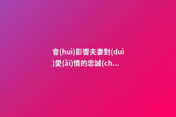 會(huì)影響夫妻對(duì)愛(ài)情的忠誠(chéng)度的風(fēng)水布局
