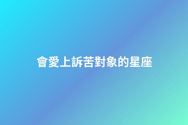 會愛上訴苦對象的星座-第1張-星座運勢-玄機派