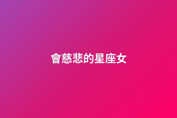 會慈悲的星座女-第1張-星座運勢-玄機派