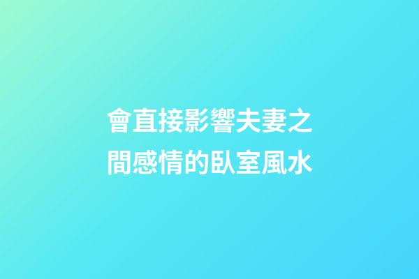 會直接影響夫妻之間感情的臥室風水
