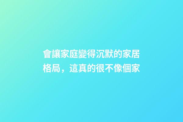 會讓家庭變得沉默的家居格局，這真的很不像個家