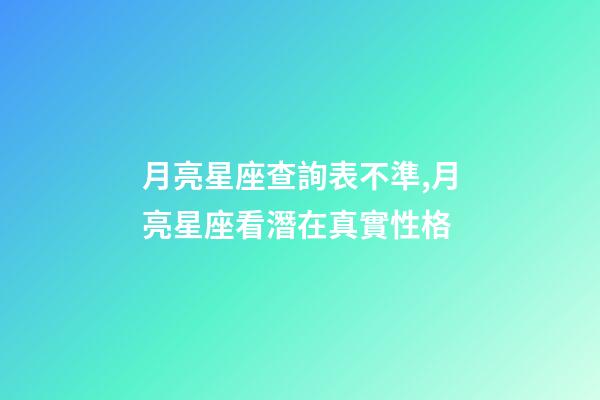 月亮星座查詢表不準,月亮星座看潛在真實性格-第1張-觀點-玄機派