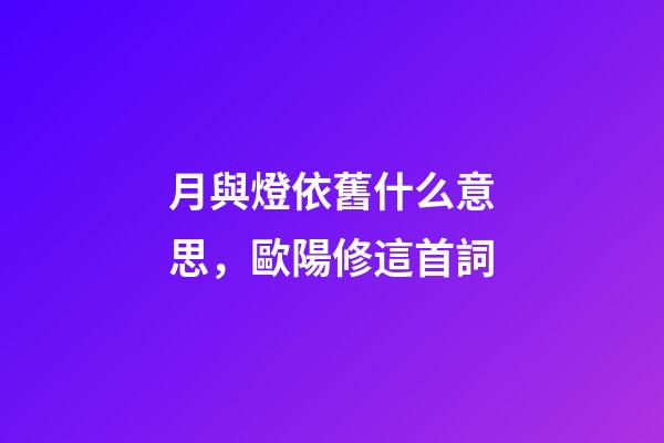 月與燈依舊什么意思，歐陽修這首詞-第1張-觀點-玄機派