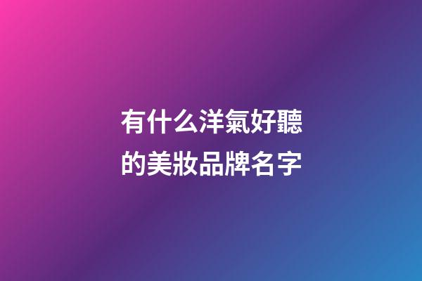 有什么洋氣好聽的美妝品牌名字-第1張-商標起名-玄機派