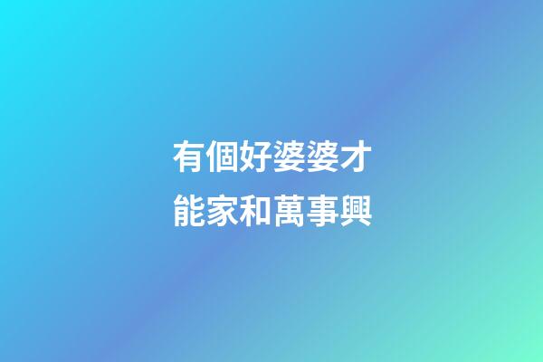 有個好婆婆才能家和萬事興