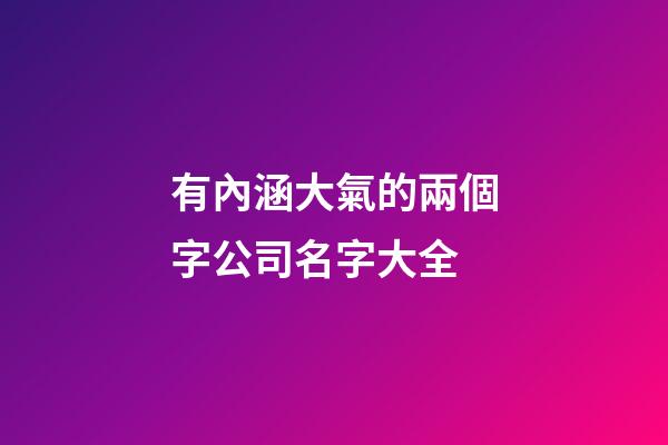 有內涵大氣的兩個字公司名字大全-第1張-公司起名-玄機派