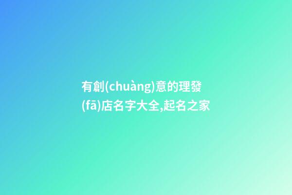 有創(chuàng)意的理發(fā)店名字大全,起名之家
