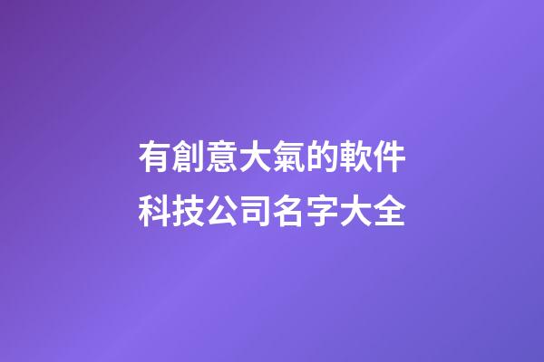 有創意大氣的軟件科技公司名字大全-第1張-公司起名-玄機派