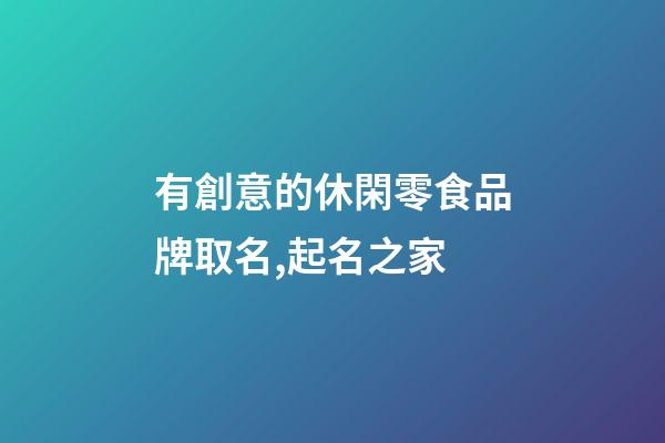 有創意的休閑零食品牌取名,起名之家-第1張-商標起名-玄機派