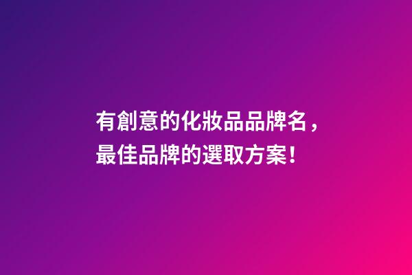 有創意的化妝品品牌名，最佳品牌的選取方案！-第1張-商標起名-玄機派